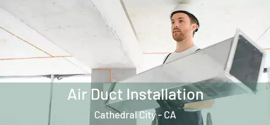  Air Duct Installation Cathedral City - CA