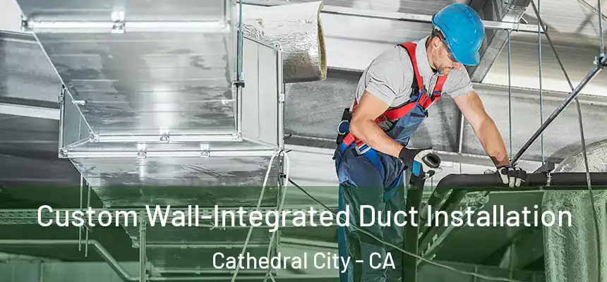  Custom Wall-Integrated Duct Installation Cathedral City - CA