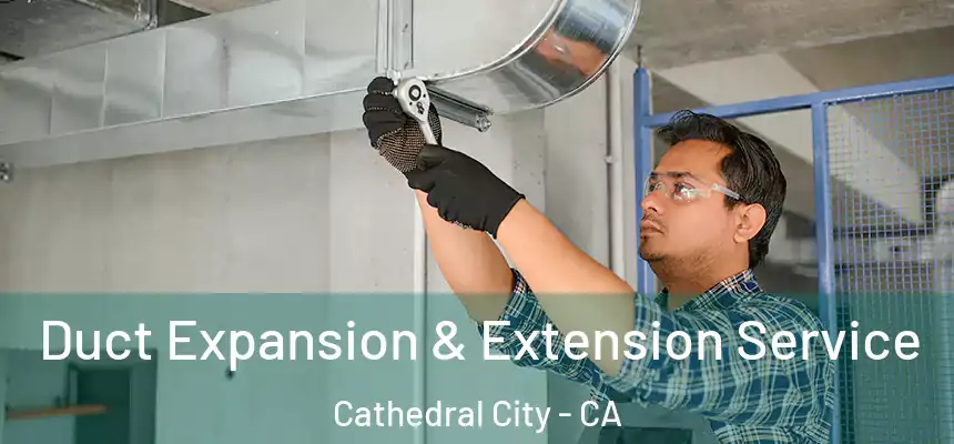  Duct Expansion & Extension Service Cathedral City - CA
