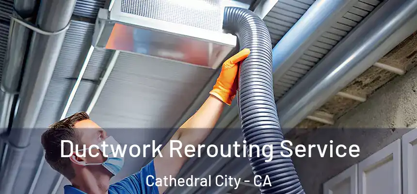  Ductwork Rerouting Service Cathedral City - CA