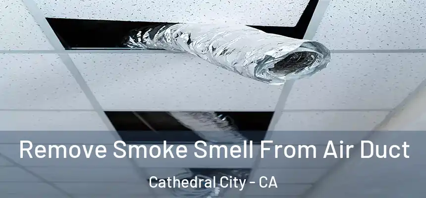  Remove Smoke Smell From Air Duct Cathedral City - CA