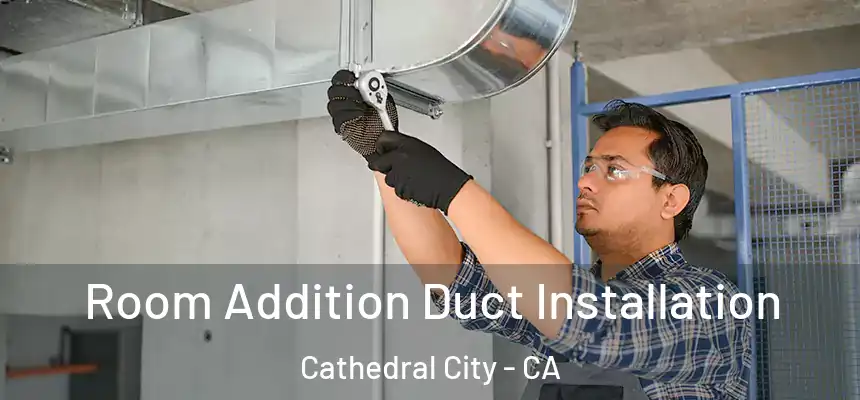  Room Addition Duct Installation Cathedral City - CA
